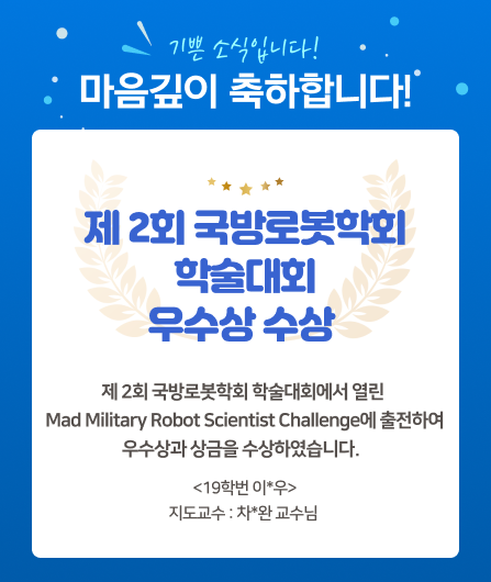 제 2회 국방로봇학회 학술대회  우수상 수상 제 2회 국방로봇학회 학술대회에서 열린 Mad Military Robot Scientist Challenge에 출전하여 우수상과 상금을 수상하였습니다. 
